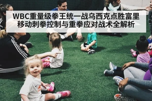 WBC重量级拳王统一战乌西克点胜富里 移动刺拳控制与重拳应对战术全解析